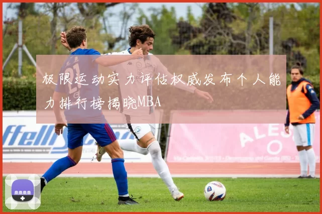 极限运动实力评估权威发布个人能力排行榜揭晓MBA