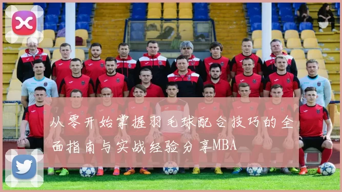 从零开始掌握羽毛球配合技巧的全面指南与实战经验分享MBA