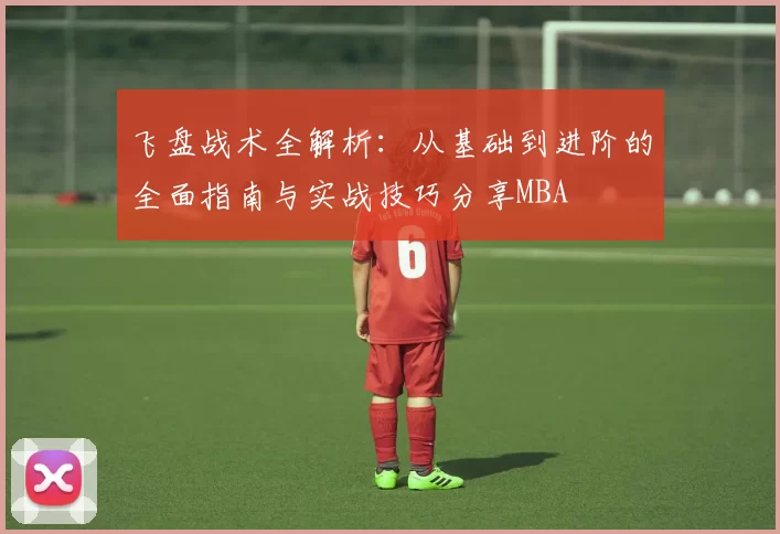 飞盘战术全解析：从基础到进阶的全面指南与实战技巧分享MBA