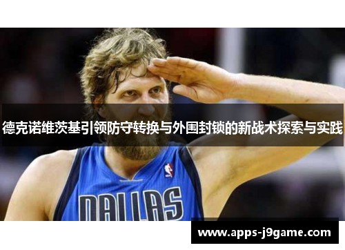 德克诺维茨基引领防守转换与外围封锁的新战术探索与实践