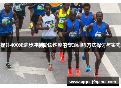 提升400米跑步冲刺阶段速度的专项训练方法探讨与实践