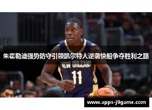 朱霍勒迪强势防守引领凯尔特人逆袭快船争夺胜利之路