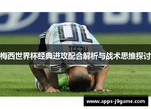 梅西世界杯经典进攻配合解析与战术思维探讨