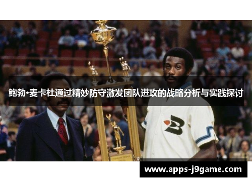 鲍勃·麦卡杜通过精妙防守激发团队进攻的战略分析与实践探讨