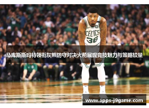 马库斯斯玛特领衔灰熊防守对决火箭展现竞技魅力与策略较量