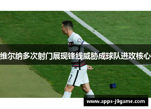 维尔纳多次射门展现锋线威胁成球队进攻核心