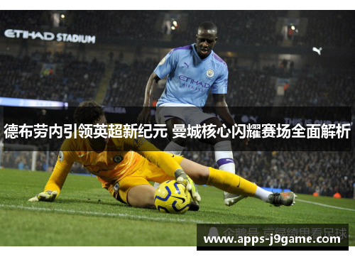 德布劳内引领英超新纪元 曼城核心闪耀赛场全面解析