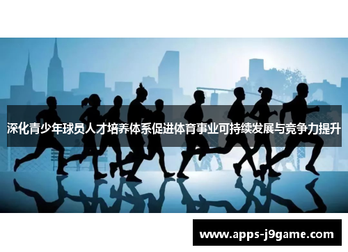 深化青少年球员人才培养体系促进体育事业可持续发展与竞争力提升