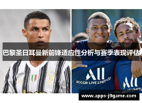 巴黎圣日耳曼新前锋适应性分析与赛季表现评估