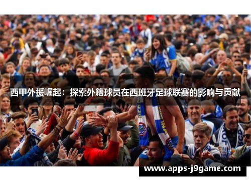 西甲外援崛起：探索外籍球员在西班牙足球联赛的影响与贡献