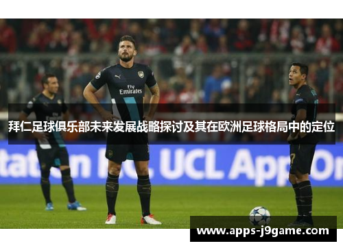 拜仁足球俱乐部未来发展战略探讨及其在欧洲足球格局中的定位