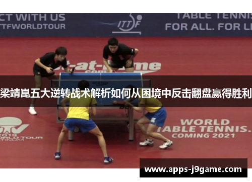 梁靖崑五大逆转战术解析如何从困境中反击翻盘赢得胜利