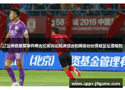 辽足保级黑幕事件曝光引发舆论风波球迷和媒体纷纷质疑足坛潜规则