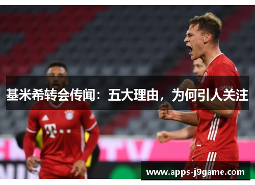 基米希转会传闻：五大理由，为何引人关注