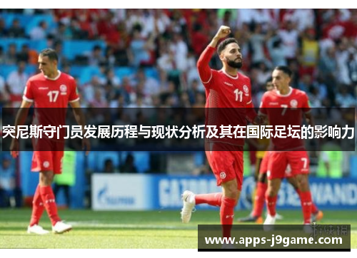 突尼斯守门员发展历程与现状分析及其在国际足坛的影响力