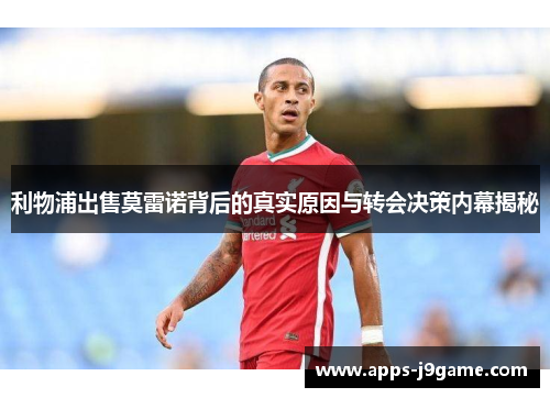 利物浦出售莫雷诺背后的真实原因与转会决策内幕揭秘